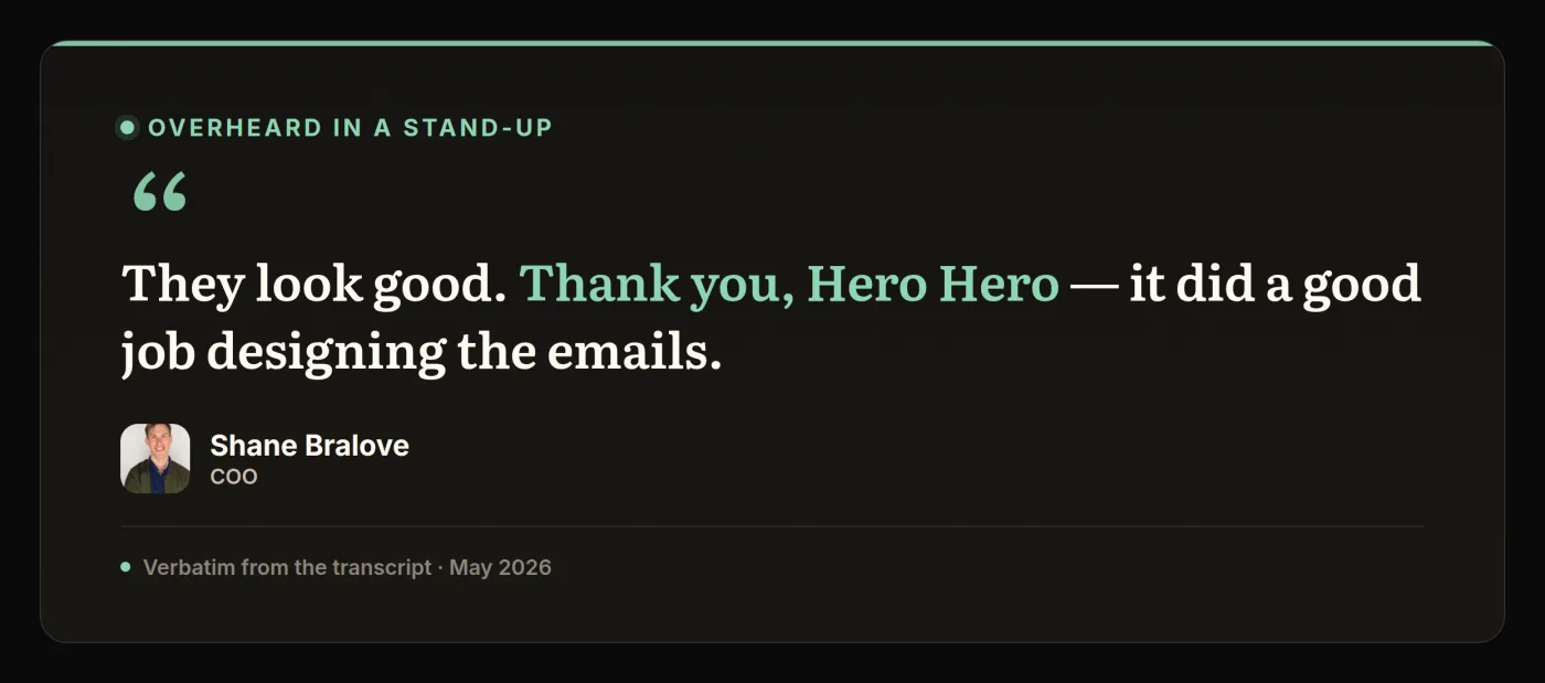 Quote from a stand-up where Shane Bralove thanks Hero Hero and says it did a good job designing the emails.
